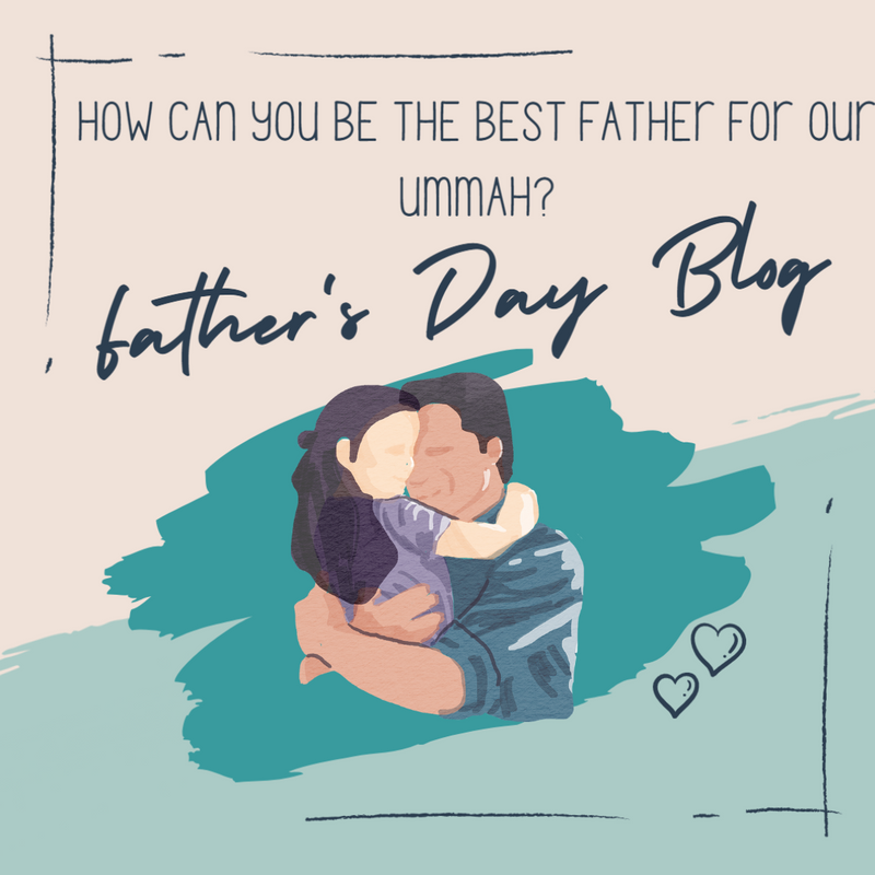 Father's Day Blog How to be the best father for our Ummah
